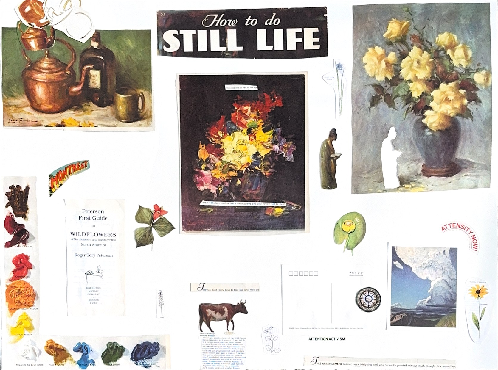 A still-life study board: a &ldquo;How to do Still Life&rdquo; masthead cut from an old manual, reproductions of oil paintings — a copper kettle, yellow roses in a vase, a dark bouquet — a column of oil paint swatches labelled with their pigment names, printed and pressed wildflowers, the cover of a Peterson field guide, and letterpress captions including &ldquo;The mind sees as well as the eye&rdquo; and &ldquo;Things don&rsquo;t really have to look like what they are&rdquo;.